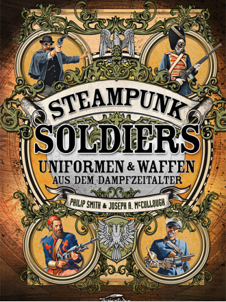 Steampunk Soldiers - Uniformen & Waffen aus dem Dampfzeitalter Produktbild